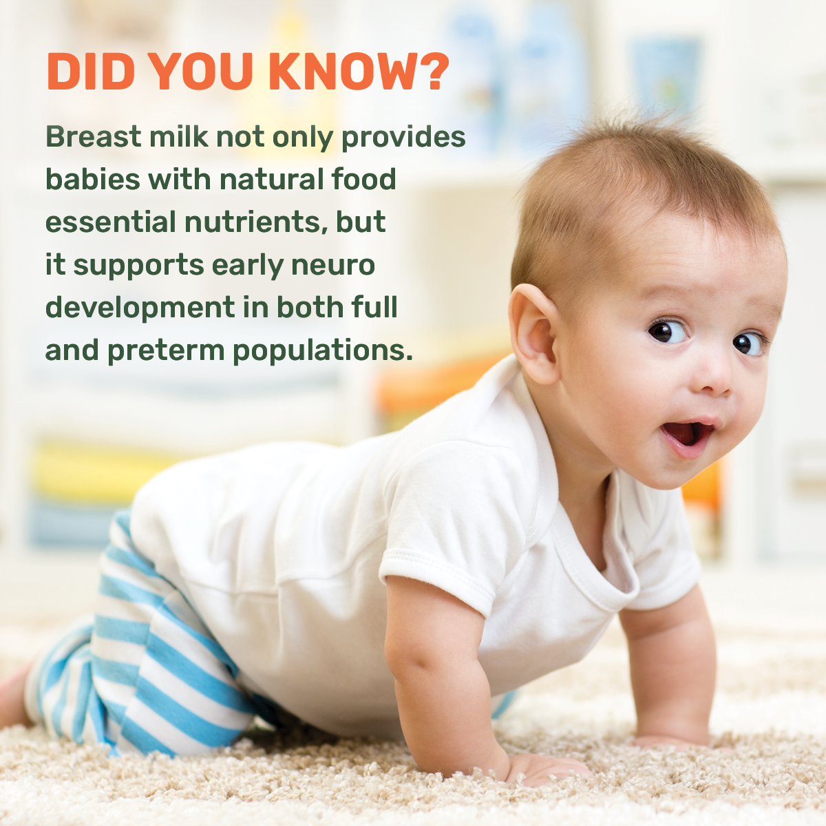 Did you know? Did you know? Breast milk not only provides babies with natural food essential nutrients, but it supports early neuro development in both full and preterm populations.